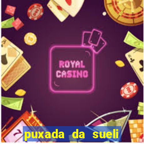 puxada da sueli jogo do bicho